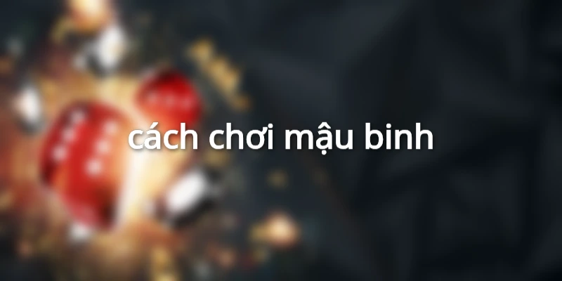 cách chơi mậu binh