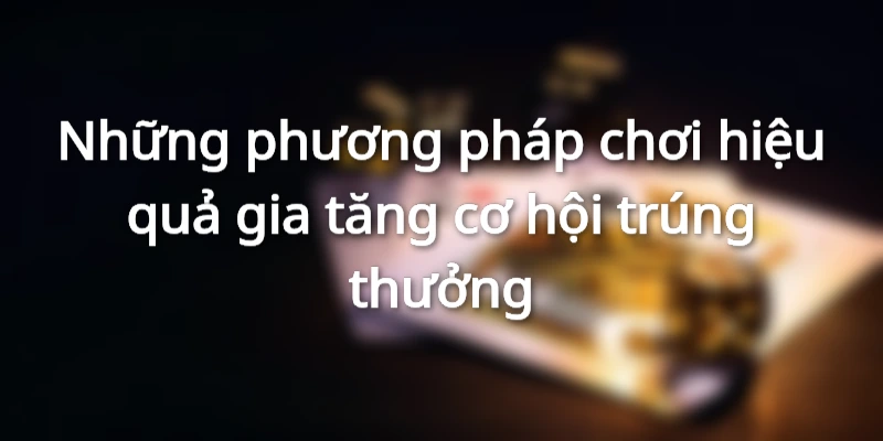 Chiến lược thông minh dành cho người mới giúp tăng tỷ lệ thắng