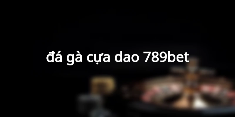 đá gà cựa dao 789bet