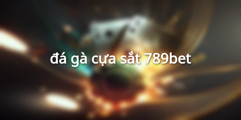 đá gà cựa sắt 789bet