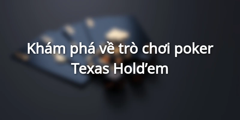 Tổng Quan Trò Chơi Poker Texas Hold'em
