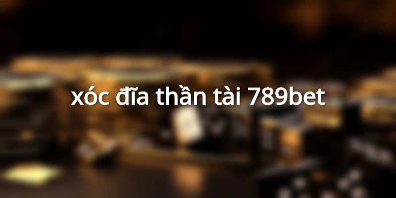 xóc đĩa thần tài 789bet
